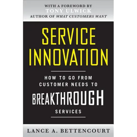 Service Innovation: How to Go from Customer Needs to Breakthrough Services