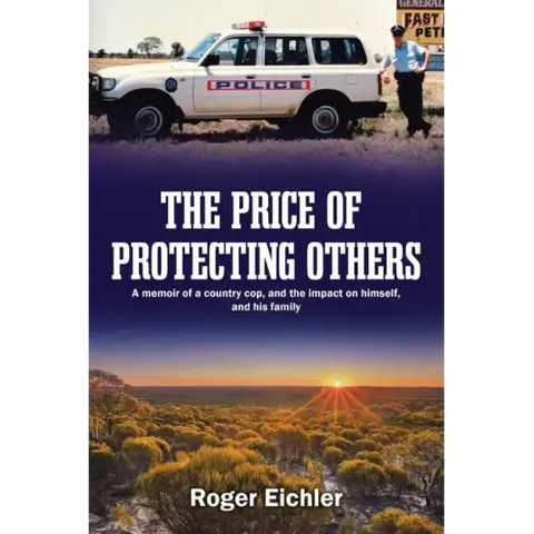 The Price of Protecting Others: A memoir of a country cop, and the impact on himself, and his family