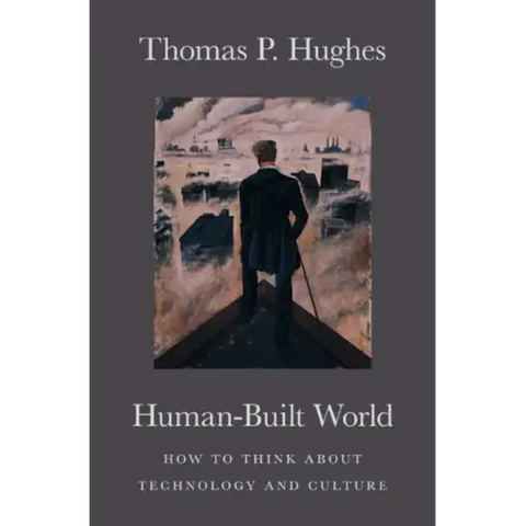 Human-Built World: How to Think about Technology and Culture