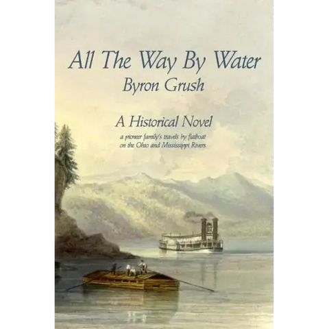 All The Way By Water: A pioneer family's travels by flatboat on the Ohio and Mississippi Rivers.