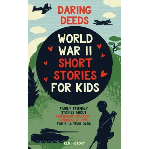 Daring Deeds - World War II Short Stories for Kids: Family-Friendly Stories About Friendship, Bravery, Kindness & Love for 8-14 Year Olds
