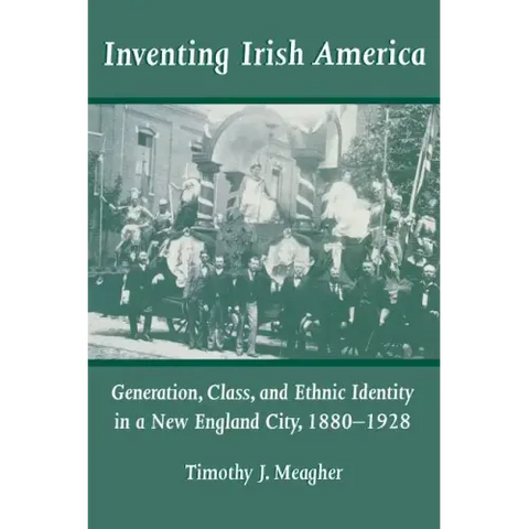 Inventing Irish America: Generation, Class, and Ethnic Identity in a New England City, 18801928