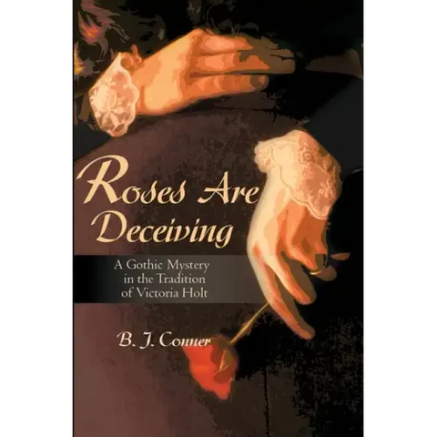 Roses Are Deceiving: A Gothic Romance in the Tradition of Victoria Holt