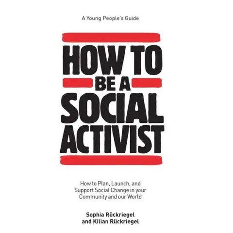 How to Be a Social Activist: How to Plan, Launch and Support Social Change in your Community and our World