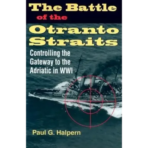 The Battle of the Otranto Straits: Controlling the Gateway to the Adriatic in World War I