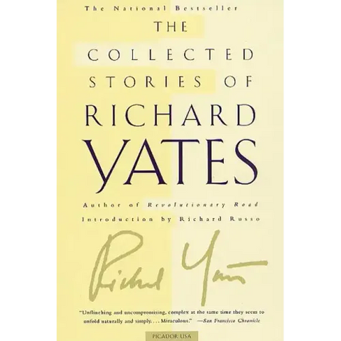 The Collected Stories of Richard Yates: Short Fiction from the Author of Revolutionary Road