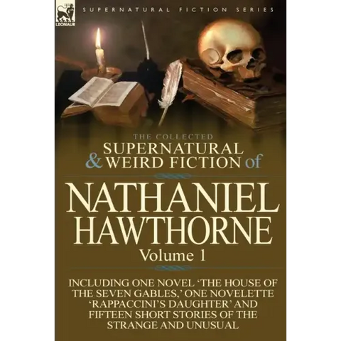 The Collected Supernatural and Weird Fiction of Nathaniel Hawthorne: Volume 1-Including One Novel 'The House of the Seven Gables, ' One Novelette 'Rap
