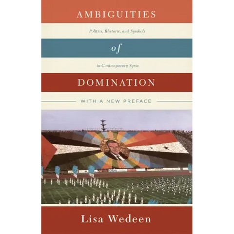 Ambiguities of Domination: Politics, Rhetoric, and Symbols in Contemporary Syria