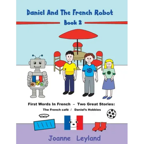 Daniel And The French Robot - Book 2: First Words In French - Two Great Stories: The French Café / Daniel's Hobbies