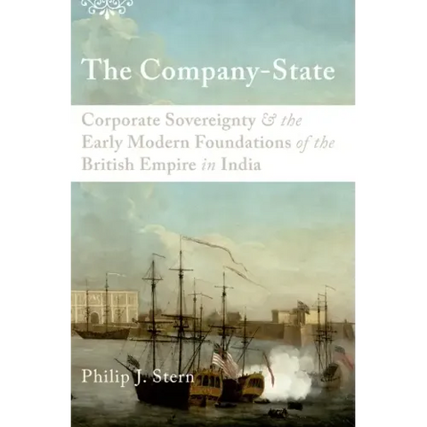 The Company-State: Corporate Sovereignty and the Early Modern Foundations of the British Empire in India