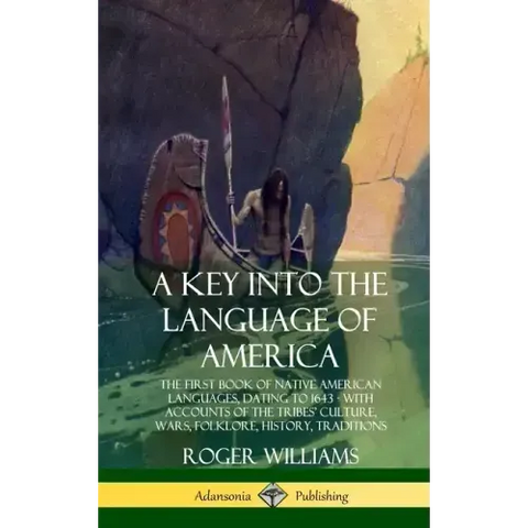 A Key into the Language of America: The First Book of Native American Languages, Dating to 1643 - With Accounts of the Tribes' Culture, Wars, Folklore