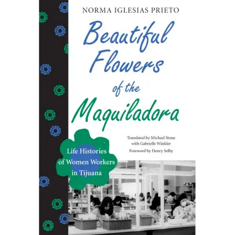 Beautiful Flowers of the Maquiladora: Life Histories of Women Workers in Tijuana