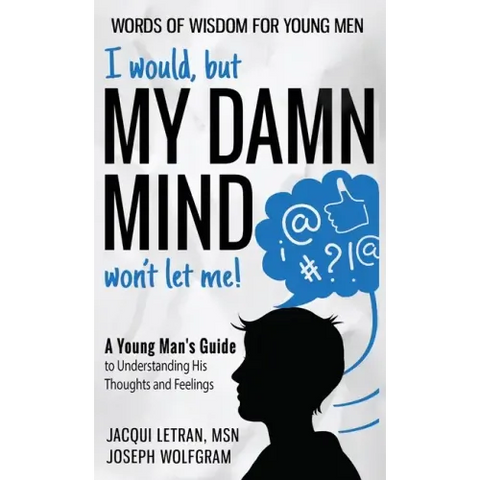 I would, but MY DAMN MIND won't let me! A Young Man's Guide to Understanding His Thoughts and Feelings