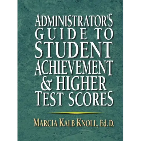 Administrator's Guide to Student Achievement & Higher Test Scores
