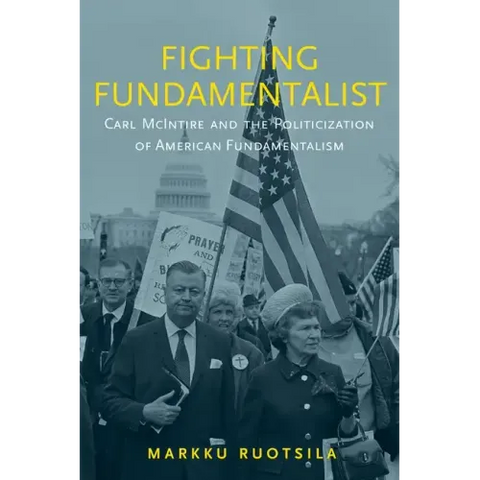 Fighting Fundamentalist: Carl McIntire and the Politicization of American Fundamentalism