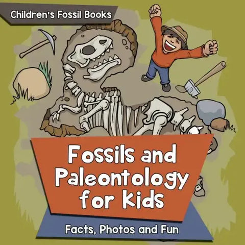 Fossils and Paleontology for kids: Facts, Photos and Fun Children's Fossil Books