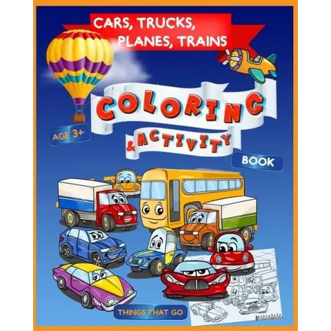 Cars, Trucks, Planes, Trains Coloring & Activity Book Age 3+: Things That Go