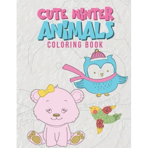 Cute Winter Animals Coloring Book: Cool Coloring Pages For Kids Perfect For Preschoolers And Young Elementary School Age Children Ages 2-8 Boys & Girl