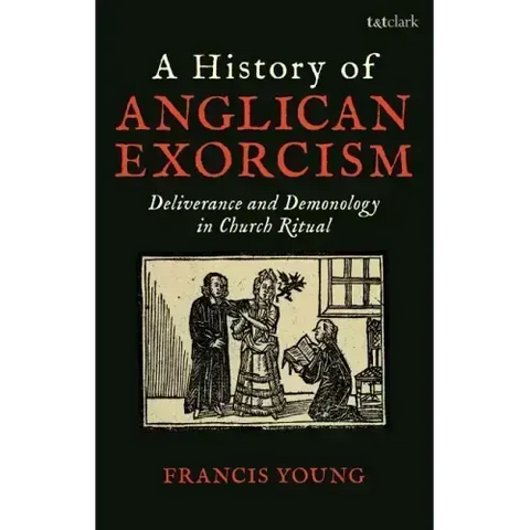A History of Anglican Exorcism: Deliverance and Demonology in Church Ritual