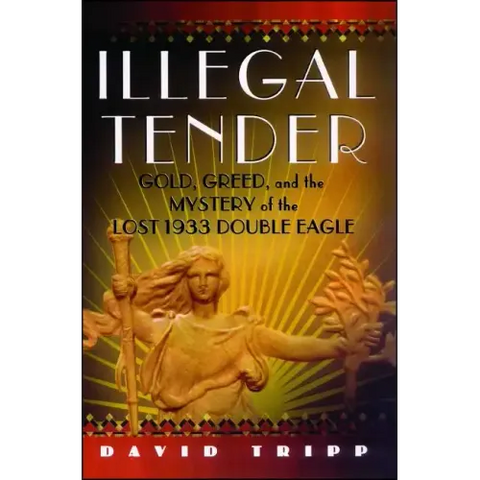 Illegal Tender: Gold, Greed, and the Mystery of the Lost 1933 Double Eagle
