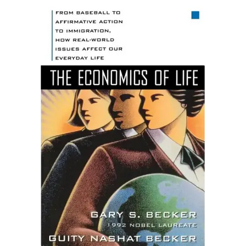 The Economics of Life: From Baseball to Affirmative Action to Immigration, How Real-World Issues Affect Our Everyday Life