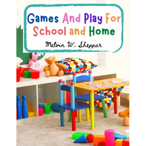 Games And Play For School and Home: A Course Of Graded Games For School And Community Recreation