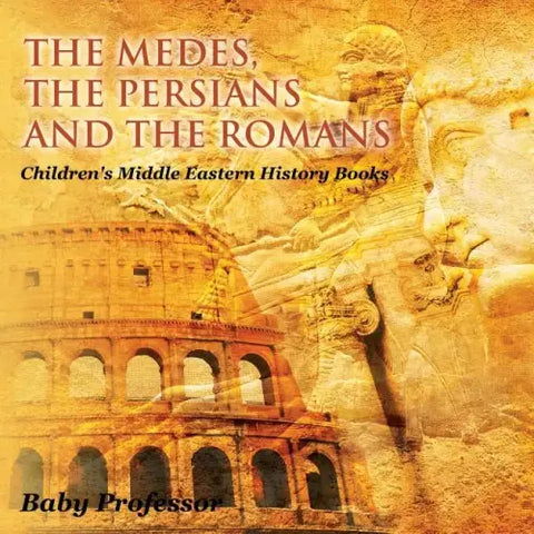 The Medes, the Persians and the Romans Children's Middle Eastern History Books