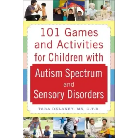101 Games and Activities for Children with Autism, Asperger's and Sensory Processing Disorders
