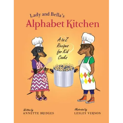 Lady and Bella's Alphabet Kitchen: A to Z Recipes for Kid Cooks