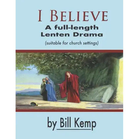 I Believe: A Full-Length Lenten Drama