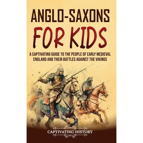 Anglo-Saxons for Kids: A Captivating Guide to the People of Early Medieval England and Their Battles Against the Vikings
