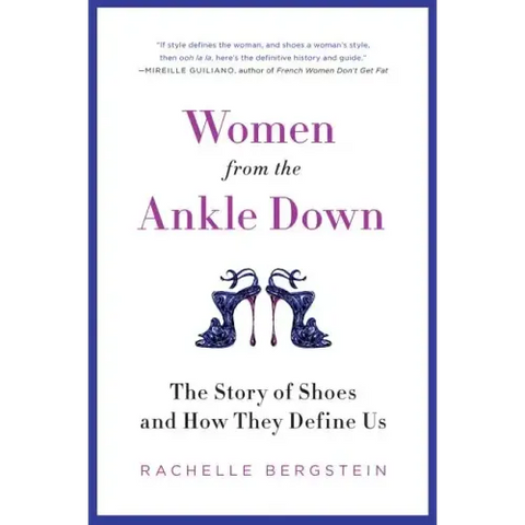 Women from the Ankle Down: The Story of Shoes and How They Define Us