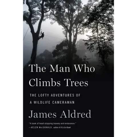 The Man Who Climbs Trees: The Lofty Adventures of a Wildlife Cameraman