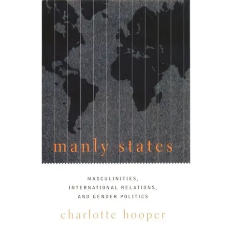 Manly States: Masculinities, International Relations, and Gender Politics