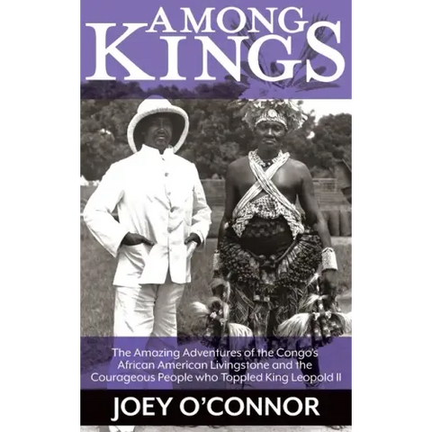 Among Kings: The Amazing Adventures of the Congo's African American Livingstone and the Courageous People who Toppled King Leopold