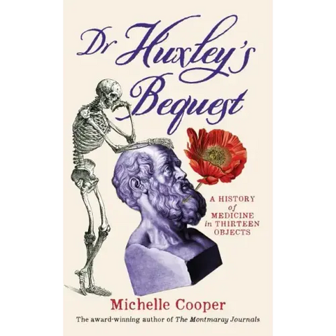 Dr Huxley's Bequest: A History of Medicine in Thirteen Objects