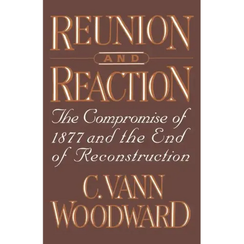 Reunion and Reaction: The Compromise of 1877 and the End of Reconstruction