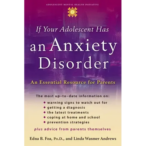 If Your Adolescent Has an Anxiety Disorder: An Essential Resource for Parents