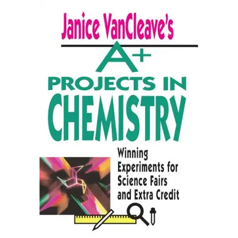 Janice VanCleave's A+ Projects in Chemistry: Winning Experiments for Science Fairs and Extra Credit