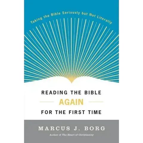 Reading the Bible Again for the First Time: Taking the Bible Seriously But Not Literally