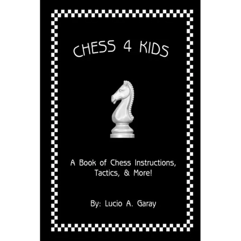 Chess 4 Kids: A Book of Chess Instructions, Tactics, & More!