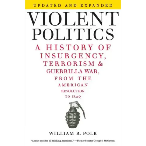 Violent Politics: A History of Insurgency, Terrorism, and Guerrilla War, from the American Revolution to Iraq