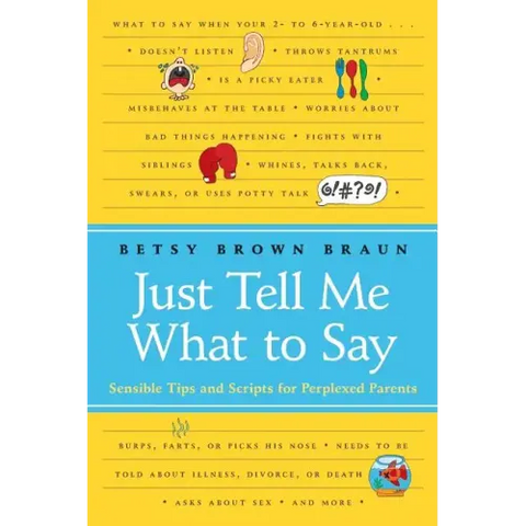 Just Tell Me What to Say: Sensible Tips and Scripts for Perplexed Parents