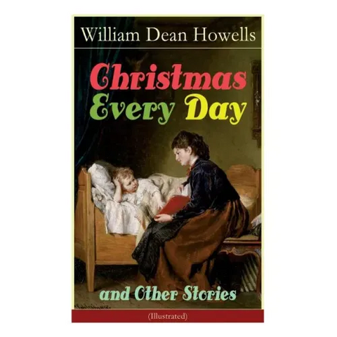 Christmas Every Day and Other Stories (Illustrated): Humorous Children's Stories for the Holiday Season
