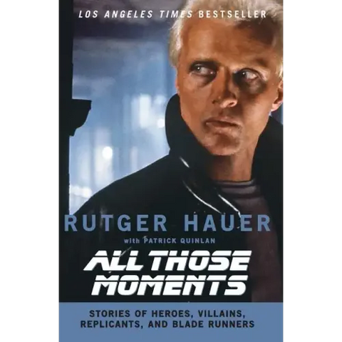 All Those Moments: Stories of Heroes, Villains, Replicants, and Blade Runners