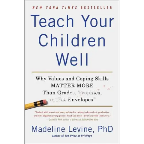 Teach Your Children Well: Why Values and Coping Skills Matter More Than Grades, Trophies, or Fat Envelopes