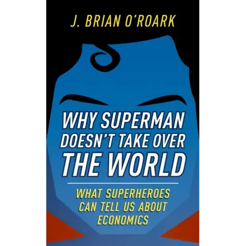 Why Superman Doesn't Take Over the World: What Superheroes Can Tell Us about Economics