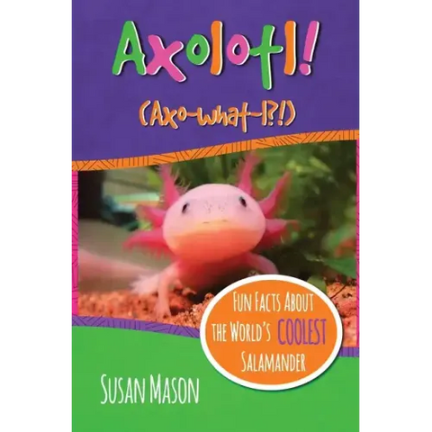Axolotl!: Fun Facts About the World's Coolest Salamander - An Info-Picturebook for Kids