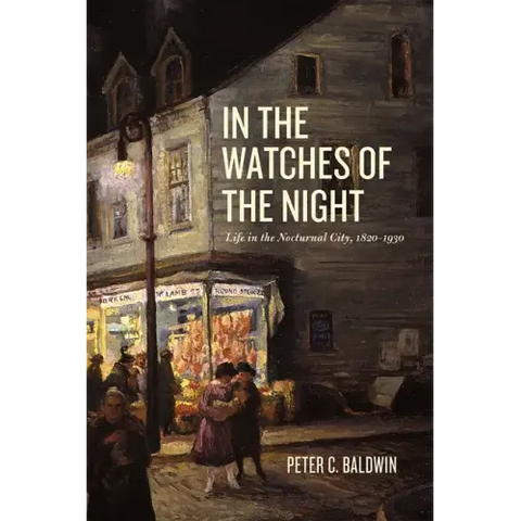 In the Watches of the Night: Life in the Nocturnal City, 1820-1930