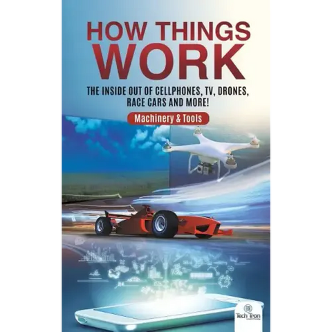 How Things Work: The Inside Out of Cellphones, TV, Drones, Race Cars and More! Machinery & Tools